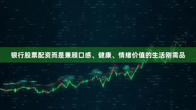银行股票配资而是兼顾口感、健康、情绪价值的生活刚需品
