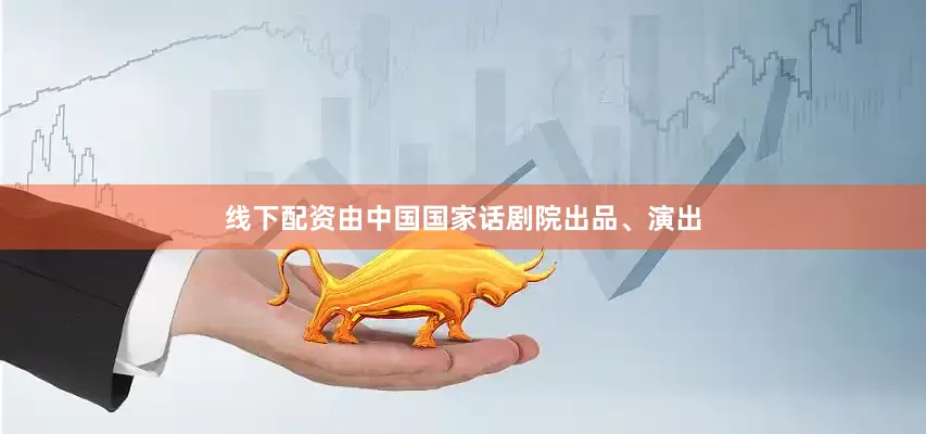 线下配资由中国国家话剧院出品、演出