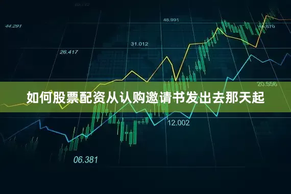 如何股票配资从认购邀请书发出去那天起