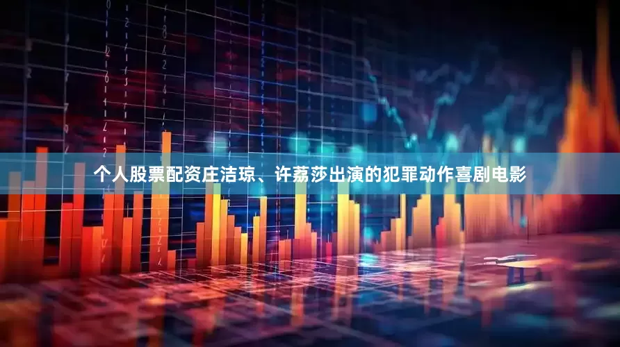 个人股票配资庄洁琼、许荔莎出演的犯罪动作喜剧电影